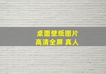 桌面壁纸图片高清全屏 真人